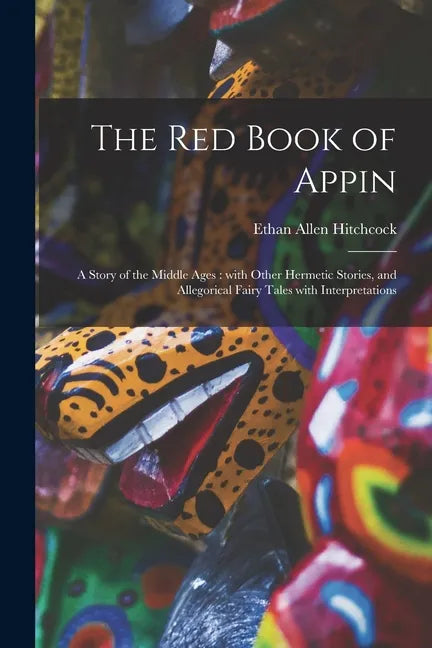 The Red Book of Appin: a Story of the Middle Ages: With Other Hermetic Stories, and Allegorical Fairy Tales With Interpretations - Paperback