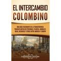 El intercambio colombino: Una guía fascinante de la transferencia transatlántica de personas, plantas, animales, ideas, recursos y otros entre A - Hardcover
