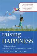Raising Happiness: 10 Simple Steps for More Joyful Kids and Happier Parents - Paperback