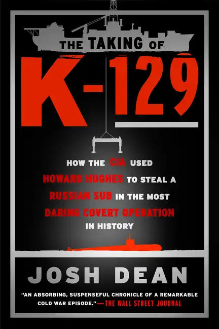 The Taking of K-129: How the CIA Used Howard Hughes to Steal a Russian Sub in the Most Daring Covert Operation in History - Paperback