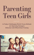 Parenting Teen Girls in Today's Challenging World: Proven Methods for Improving Teenagers Behaviour with Whole Brain Training - Paperback