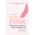 In the Pink: A Breast Cancer Survivor's Guide to a Healthier Life - Paperback
