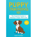 Puppy Training 101: The Essential Guide to Raising a Puppy With Love. Train Your Puppy and Raise the Perfect Dog Through Potty Training, H - Paperback