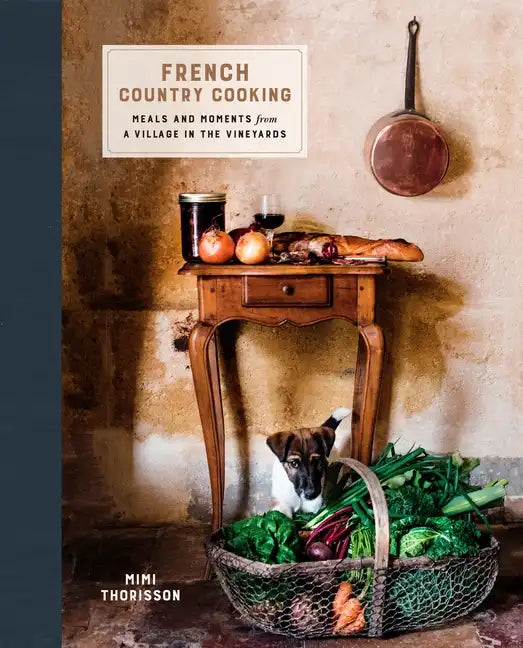 French Country Cooking: Meals and Moments from a Village in the Vineyards: A Cookbook - Hardcover
