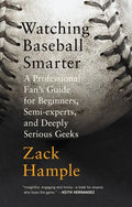 Watching Baseball Smarter: A Professional Fan's Guide for Beginners, Semi-Experts, and Deeply Serious Geeks - Paperback