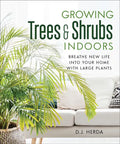 Growing Trees and Shrubs Indoors: Breathe New Life Into Your Home with Large Plants - Paperback