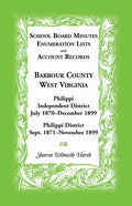 School Board Minutes, Enumerations Lists and Account Records, Barbour County, West Virginia: Philippi Independent District, July 1870-December 1899 Ph - Paperback