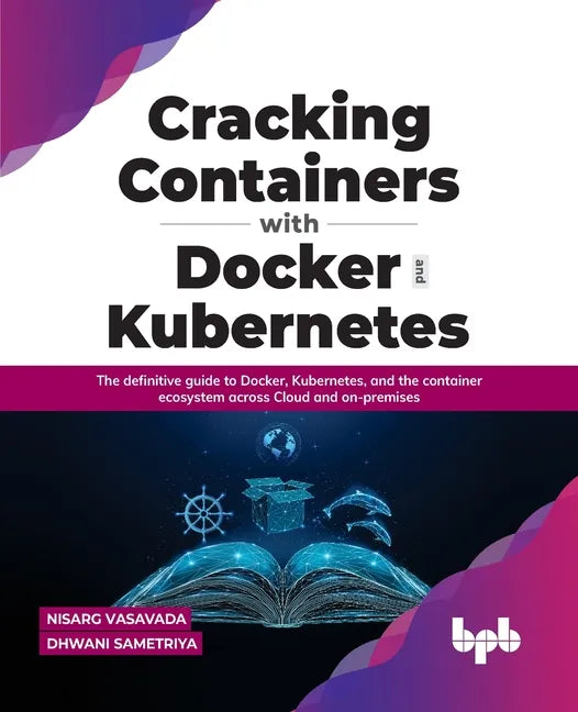 Cracking Containers with Docker and Kubernetes: The definitive guide to Docker, Kubernetes, and the Container Ecosystem across Cloud and on-premises ( - Paperback