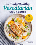 The Truly Healthy Pescatarian Cookbook: 75 Fresh & Delicious Recipes to Maintain a Healthy Weight - Paperback