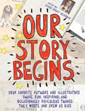 Our Story Begins: Your Favorite Authors and Illustrators Share Fun, Inspiring, and Occasionally Ridiculous Things They Wrote and Drew as Kids - Hardcover