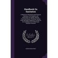 Handbook On Sanitation: A Manual of Theoretical and Practical Sanitation. for Students and Physicians; for Health, Sanitary, Tenement-House, P - Hardcover