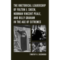 The Rhetorical Leadership of Fulton J. Sheen, Norman Vincent Peale, and Billy Graham in the Age of Extremes - Paperback