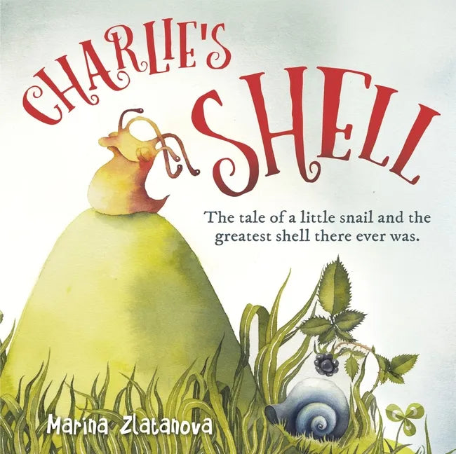 Charlie's Shell: The Tale of a Little Snail and the Greatest Shell There Ever Was. - Paperback