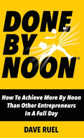 Done By Noon: How To Achieve More By Noon Than Other Entrepreneurs In A Full Day - Hardcover