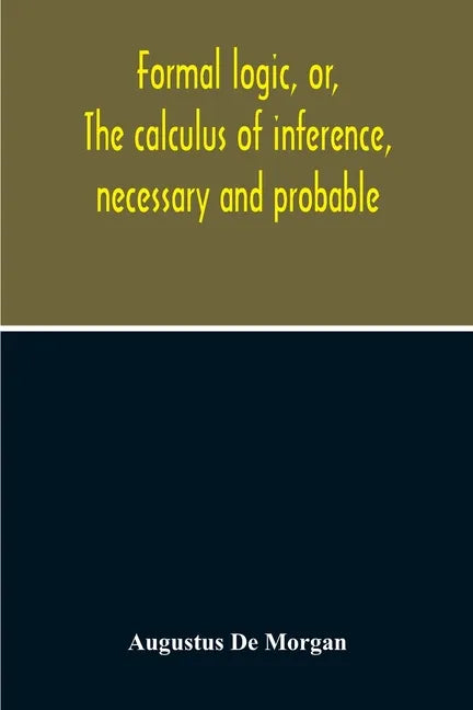 Formal Logic, Or, The Calculus Of Inference, Necessary And Probable - Paperback