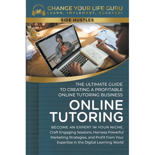 Online Tutoring: The Ultimate Guide to Creating a Profitable Online Tutoring Business - Paperback