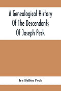 A Genealogical History Of The Descendants Of Joseph Peck, Who Emigrated With His Family To This Country In 1638, And Records Of His Father'S And Grand - Paperback