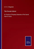 The Fervent Adorer: Or, Practice of Perpetual Adoration of the Sacred Heart of Jesus - Paperback