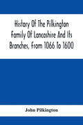 History Of The Pilkington Family Of Lancashire And Its Branches, From 1066 To 1600 - Paperback