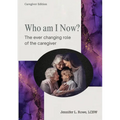 Who Am I Now? The Ever-changing Role of the Caregiver. A booklet for caregivers, family, and friends - Paperback