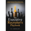 The Executive Recruiter's Playbook: Winning Strategies for Finding Exceptional Leaders & Building a Sustainable Executive Recruiting Strategy - Hardcover