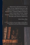 Drainage & Sanitation, a Practical Exposition of the Conditions Vital to Healthy Buildings, Their Surroundings and Construction, Their Ventilation, He - Paperback