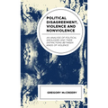 Political Disagreement, Violence and Nonviolence: An Analysis of Political Ideologies and their Distinctions between Kinds of Violence - Hardcover
