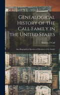 Genealogical History of the Call Family in the United States: Also Biographical Sketches of Members of the Family - Hardcover