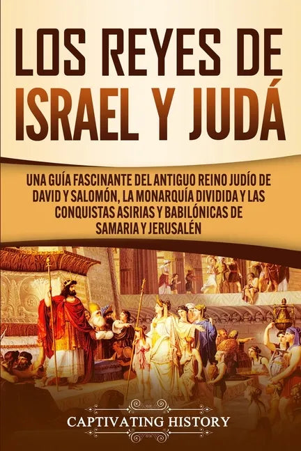 Los Reyes de Israel y Judá: Una guía fascinante del antiguo reino judío de David y Salomón, la monarquía dividida y las conquistas asirias y babilónic - Paperback