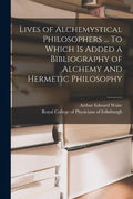 Lives of Alchemystical Philosophers ... To Which is Added a Bibliography of Alchemy and Hermetic Philosophy - Paperback