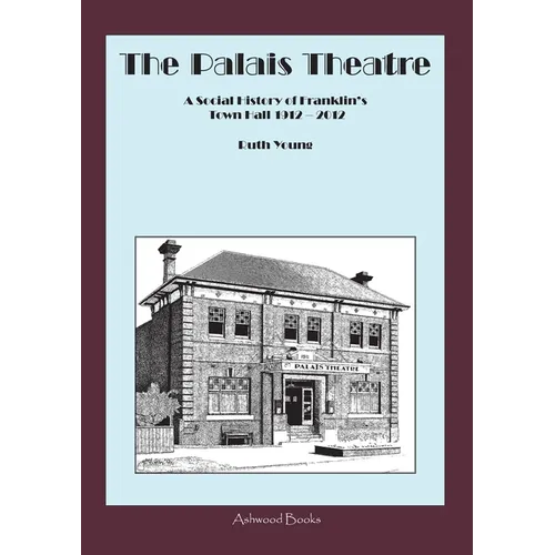 The Palais Theatre: A Social History of Franklin's Town Hall 1912 - 2012 - Paperback