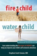 Fire Child, Water Child: How Understanding the Five Types of ADHD Can Help You Improve Your Child's Self-Esteem & Attention - Paperback
