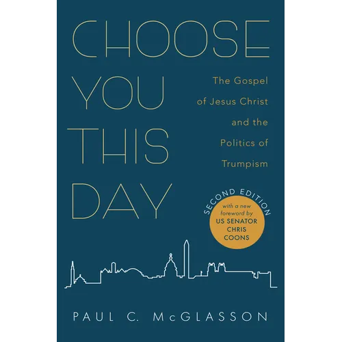 Choose You This Day, Second Edition: The Gospel of Jesus Christ and the Politics of Trumpism - Hardcover