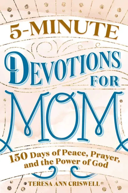 5-Minute Devotions for Mom: 150 Days of Peace, Prayer, and the Power of God - Hardcover