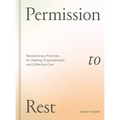 Permission to Rest: Revolutionary Practices for Healing, Empowerment, and Collective Care - Hardcover
