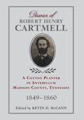 Diaries of Robert Henry Cartmell: A Cotton Planter in Antebellum Madison County, Tennessee, 1849-1860 - Hardcover