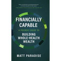 Financially Capable: A Friendly Guide to Building Whole-Health Wealth - Hardcover