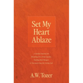 Set My Heart Ablaze: A Guided Journal for Breaking Free from Apathy, Fueling Holy Hunger, and Encountering the Living God: With Selected Re - Paperback