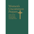 Women's Uncommon Prayers: Our Lives Revealed, Nurtured, Celebrated - Paperback