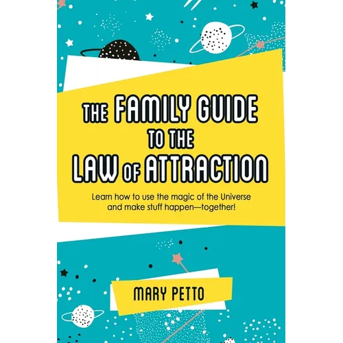 The Family Guide to the Law of Attraction: Learn How to Use the Magic of the Universe and Make Stuff Happen--Together! - Paperback