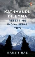Kathmandu Dilemma: Resetting India-Nepal Ties - Hardcover