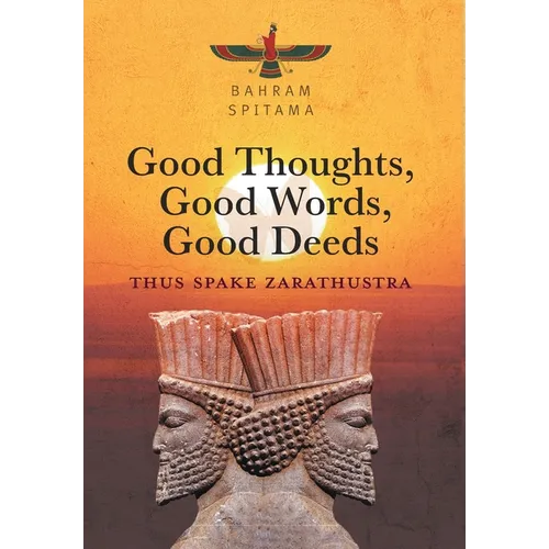 Good Thoughts, Good Words, Good Deeds: Thus Spake Zarathustra - Hardcover