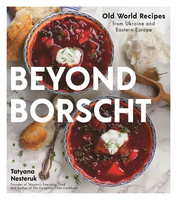 Beyond Borscht: Old-World Recipes from Eastern Europe: Ukraine, Russia, Poland & More - Paperback