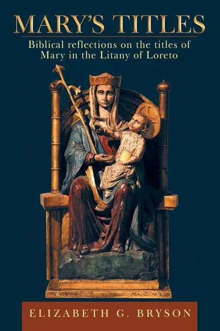 Mary's Titles: Biblical Reflections on the Titles of Mary in the Litany of Loreto - Paperback