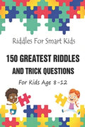 Riddles For Smart Kids: 150 Greatest Riddles And Trick Questions For Kids Age 8-12 - Paperback