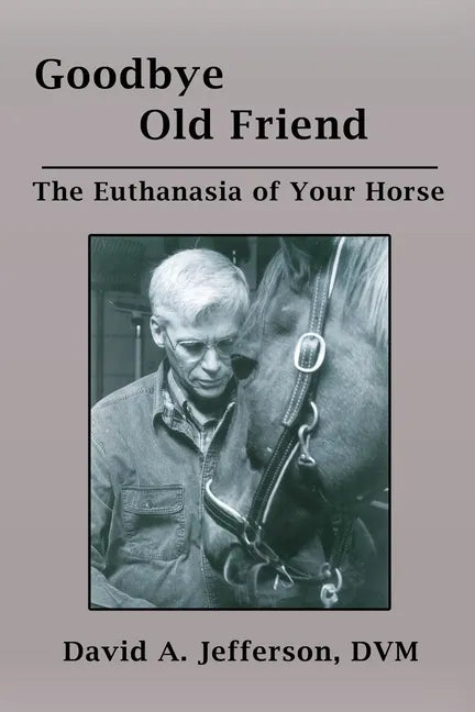 Goodbye Old Friend: The Euthanasia of Your Horse - Paperback