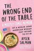 The Wrong End of the Table: A Mostly Comic Memoir of a Muslim Arab American Woman Just Trying to Fit in - Paperback