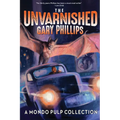 The Unvarnished Gary Phillips: A Mondo Pulp Collection - Paperback