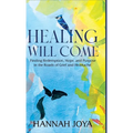 Healing Will Come: Finding Redemption, Hope, and Purpose in the Roads of Grief and Heartache - Hardcover