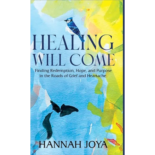 Healing Will Come: Finding Redemption, Hope, and Purpose in the Roads of Grief and Heartache - Hardcover